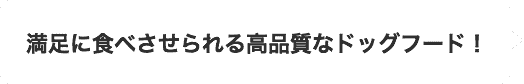 満足に食べさせられる高品質なドッグフード