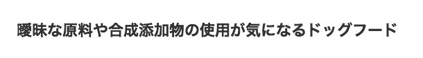 曖昧な原料や合成添加物の使用が気になるドッグフード